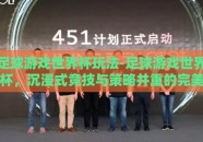 足球游戏世界杯玩法-足球游戏世界杯，沉浸式竞技与策略并重的完美融合