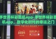 手世界杯彩票机app-手世界杯彩票机app，数字化时代的幸运之门