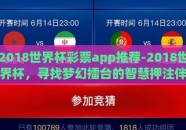 2018世界杯彩票app推荐-2018世界杯，寻找梦幻擂台的智慧押注伴侣