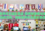 世界杯主题彩票店-世界杯激情与幸运的交响，探秘世界杯主题彩票店