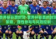 世界杯彩票封顶-世界杯彩票的封顶策略，理性参与与风险控制