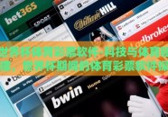 世界杯体育彩票软件-科技与体育碰撞，世界杯期间的体育彩票软件探索