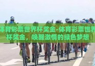 体育彩票世界杯奖金-体育彩票世界杯奖金，唤醒激情的绿色梦想