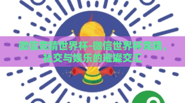微信竞猜世界杯-微信世界杯竞猜，社交与娱乐的璀璨交汇
