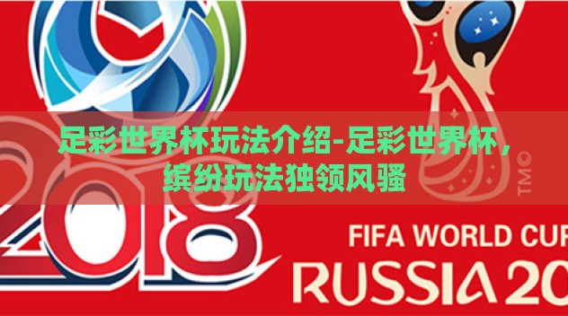 足彩世界杯玩法介绍-足彩世界杯,缤纷玩法独领风骚 足彩世界杯玩法介绍-足彩世界杯,缤纷玩法独领风骚