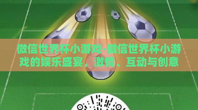 微信世界杯小游戏-微信世界杯小游戏的娱乐盛宴，激情、互动与创意的火花