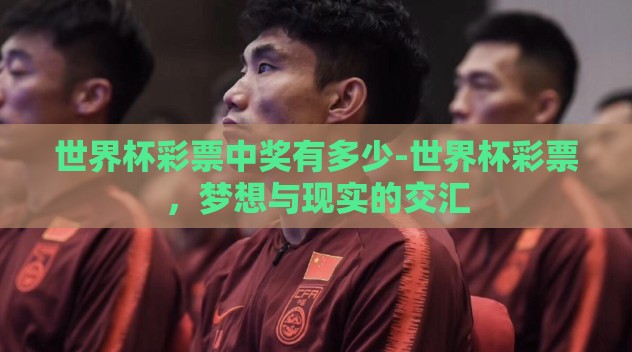 世界杯彩票中奖有多少-世界杯彩票,梦想与现实的交汇 世界杯彩票中奖有多少-世界杯彩票,梦想与现实的交汇