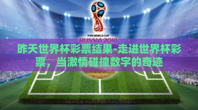 昨天世界杯彩票结果-走进世界杯彩票,当激情碰撞数字的奇迹 昨天世界杯彩票结果-走进世界杯彩票,当激情碰撞数字的奇迹