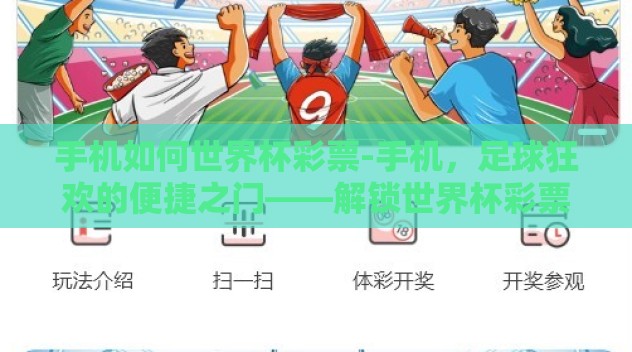 手机如何世界杯彩票-手机,足球狂欢的便捷之门——解锁世界杯彩票的现代手段 手机如何世界杯彩票-手机,足球狂欢的便捷之门——解锁世界杯彩票的现代手段