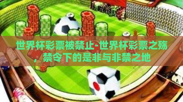 世界杯彩票被禁止-世界杯彩票之殇,禁令下的是非与非禁之地 世界杯彩票被禁止-世界杯彩票之殇,禁令下的是非与非禁之地