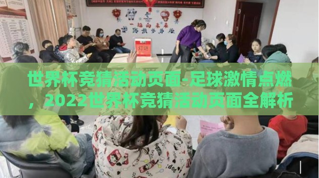 世界杯竞猜活动页面-足球激情点燃,2022世界杯竞猜活动页面全解析 世界杯竞猜活动页面-足球激情点燃,2022世界杯竞猜活动页面全解析