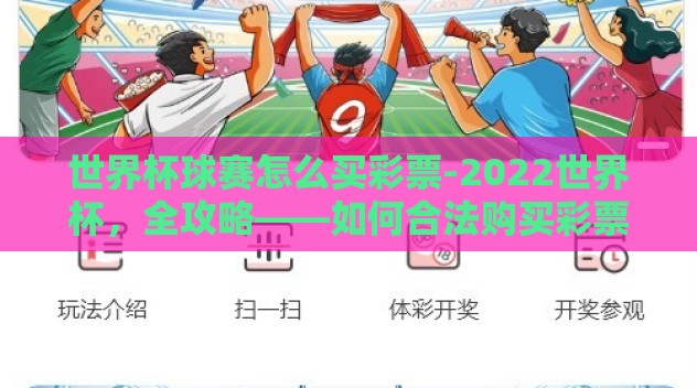世界杯球赛怎么买彩票-2022世界杯,全攻略——如何合法购买彩票 世界杯球赛怎么买彩票-2022世界杯,全攻略——如何合法购买彩票