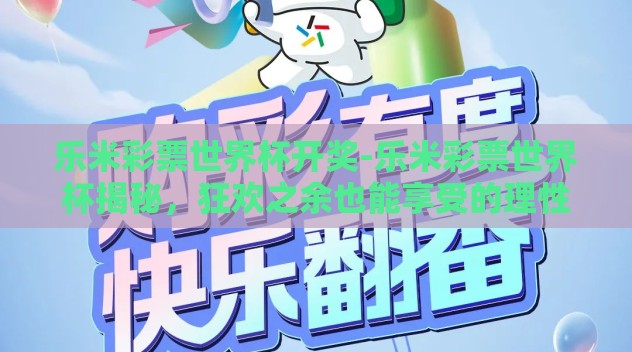 乐米彩票世界杯开奖-乐米彩票世界杯揭秘,狂欢之余也能享受的理性之娱 乐米彩票世界杯开奖-乐米彩票世界杯揭秘,狂欢之余也能享受的理性之娱