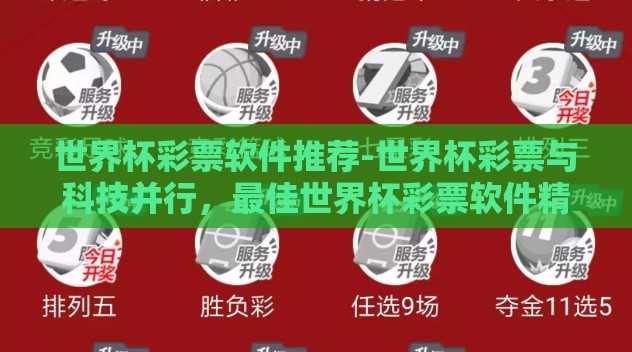 世界杯彩票软件推荐-世界杯彩票与科技并行,最佳世界杯彩票软件精选与应用指南 世界杯彩票软件推荐-世界杯彩票与科技并行,最佳世界杯彩票软件精选与应用指南