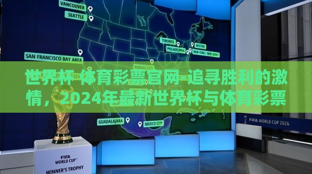世界杯 体育彩票官网-追寻胜利的激情,2024年最新世界杯与体育彩票官网解析 世界杯 体育彩票官网-追寻胜利的激情,2024年最新世界杯与体育彩票官网解析
