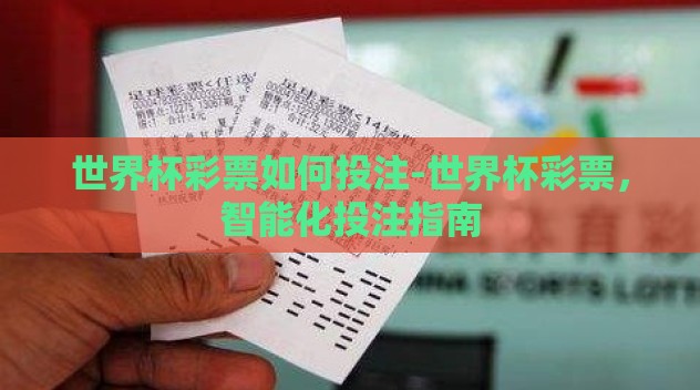 世界杯彩票如何投注-世界杯彩票，智能化投注指南