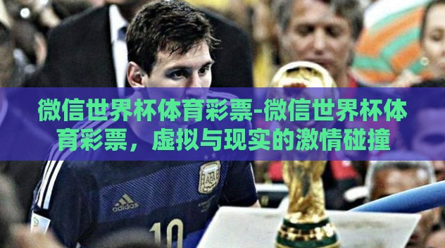 微信世界杯体育彩票-微信世界杯体育彩票,虚拟与现实的激情碰撞 微信世界杯体育彩票-微信世界杯体育彩票,虚拟与现实的激情碰撞