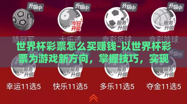 世界杯彩票怎么买赚钱-以世界杯彩票为游戏新方向,掌握技巧,实现小赢梦想 世界杯彩票怎么买赚钱-以世界杯彩票为游戏新方向,掌握技巧,实现小赢梦想