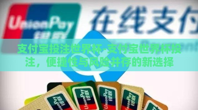 支付宝投注世界杯-支付宝世界杯投注,便捷性与风险并存的新选择 支付宝投注世界杯-支付宝世界杯投注,便捷性与风险并存的新选择