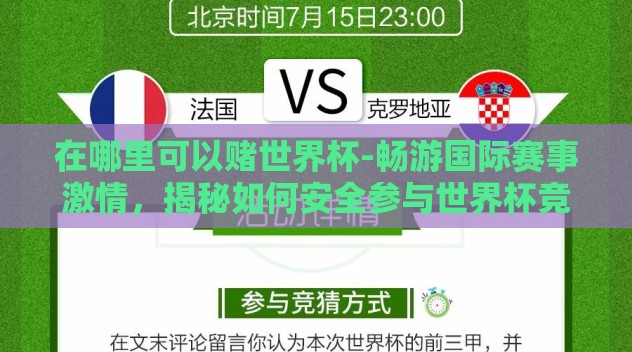 在哪里可以赌世界杯-畅游国际赛事激情,揭秘如何安全参与世界杯竞猜活动 在哪里可以赌世界杯-畅游国际赛事激情,揭秘如何安全参与世界杯竞猜活动