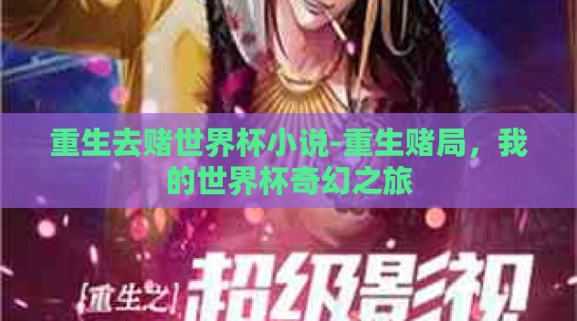 重生去赌世界杯小说-重生赌局,我的世界杯奇幻之旅 重生去赌世界杯小说-重生赌局,我的世界杯奇幻之旅