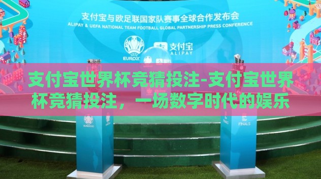 支付宝世界杯竞猜投注-支付宝世界杯竞猜投注,一场数字时代的娱乐盛宴 支付宝世界杯竞猜投注-支付宝世界杯竞猜投注,一场数字时代的娱乐盛宴