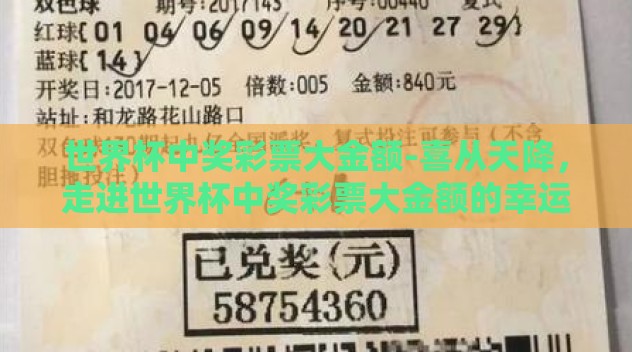 世界杯中奖彩票大金额-喜从天降,走进世界杯中奖彩票大金额的幸运漩涡 世界杯中奖彩票大金额-喜从天降,走进世界杯中奖彩票大金额的幸运漩涡