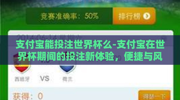 支付宝能投注世界杯么-支付宝在世界杯期间的投注新体验,便捷与风险共舞 支付宝能投注世界杯么-支付宝在世界杯期间的投注新体验,便捷与风险共舞