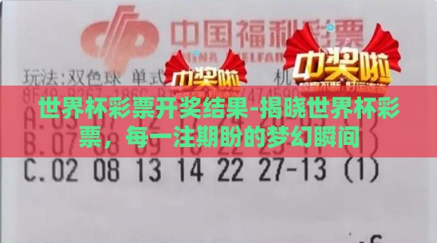 世界杯彩票开奖结果-揭晓世界杯彩票,每一注期盼的梦幻瞬间 世界杯彩票开奖结果-揭晓世界杯彩票,每一注期盼的梦幻瞬间