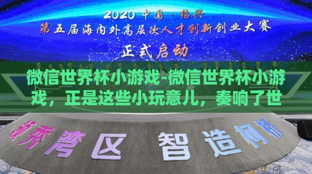 微信世界杯小游戏-微信世界杯小游戏,正是这些小玩意儿,奏响了世界杯的欢乐旋律 微信世界杯小游戏-微信世界杯小游戏,正是这些小玩意儿,奏响了世界杯的欢乐旋律