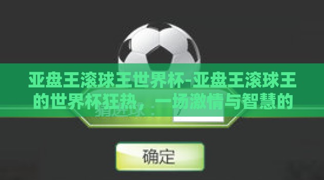 亚盘王滚球王世界杯-亚盘王滚球王的世界杯狂热,一场激情与智慧的较量 亚盘王滚球王世界杯-亚盘王滚球王的世界杯狂热,一场激情与智慧的较量