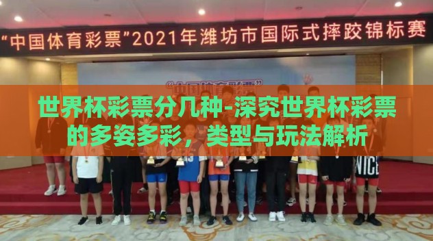 世界杯彩票分几种-深究世界杯彩票的多姿多彩,类型与玩法解析 世界杯彩票分几种-深究世界杯彩票的多姿多彩,类型与玩法解析
