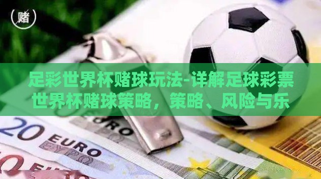 足彩世界杯赌球玩法-详解足球彩票世界杯赌球策略，策略、风险与乐趣