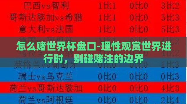 怎么赌世界杯盘口-理性观赏世界进行时,别碰赌注的边界 怎么赌世界杯盘口-理性观赏世界进行时,别碰赌注的边界