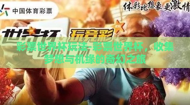 彩票世界杯玩法-彩票世界杯，收集梦想与机缘的奇幻之旅