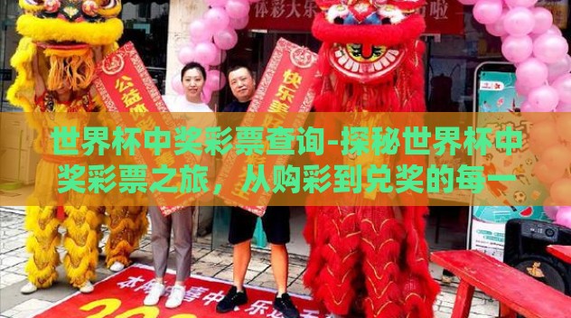 世界杯中奖彩票查询-探秘世界杯中奖彩票之旅,从购彩到兑奖的每一步 世界杯中奖彩票查询-探秘世界杯中奖彩票之旅,从购彩到兑奖的每一步