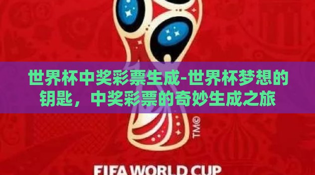 世界杯中奖彩票生成-世界杯梦想的钥匙，中奖彩票的奇妙生成之旅