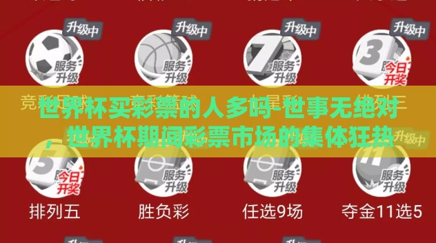 世界杯买彩票的人多吗-世事无绝对，世界杯期间彩票市场的集体狂热