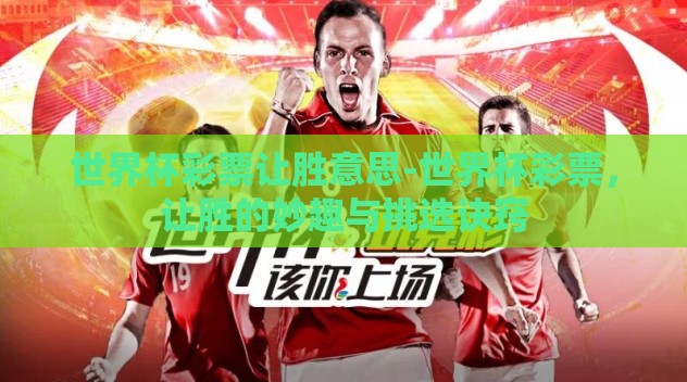 世界杯彩票让胜意思-世界杯彩票，让胜的妙趣与挑选诀窍