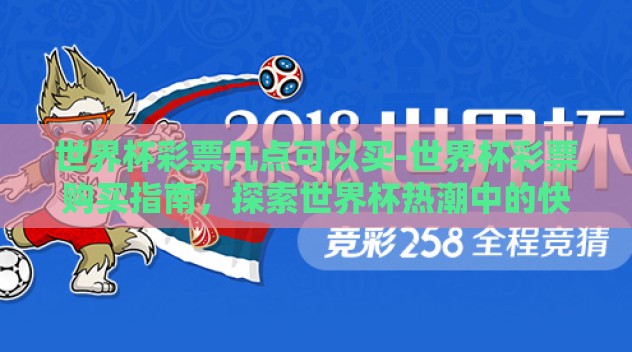 世界杯彩票几点可以买-世界杯彩票购买指南，探索世界杯热潮中的快速下注时机