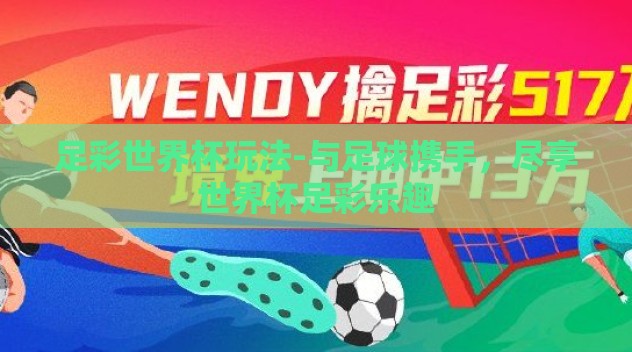 足彩世界杯玩法-与足球携手，尽享世界杯足彩乐趣