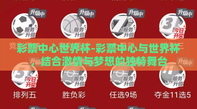 彩票中心世界杯-彩票中心与世界杯，结合激情与梦想的独特舞台