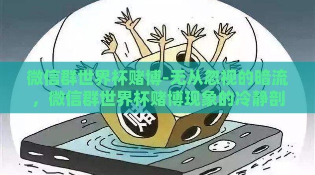 微信群世界杯赌博-无从忽视的暗流，微信群世界杯赌博现象的冷静剖析