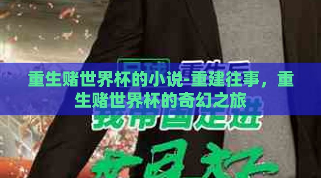 重生赌世界杯的小说-重建往事，重生赌世界杯的奇幻之旅