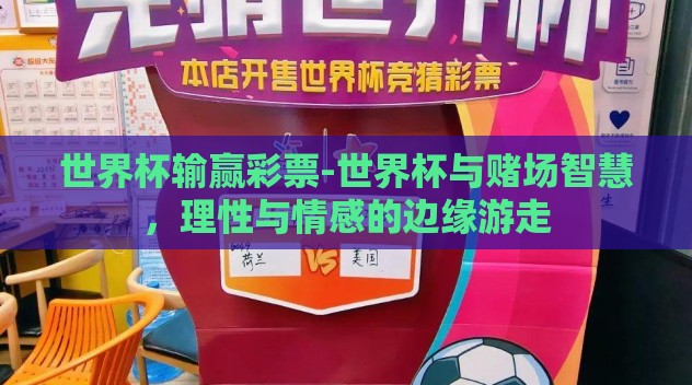 世界杯输赢彩票-世界杯与赌场智慧，理性与情感的边缘游走