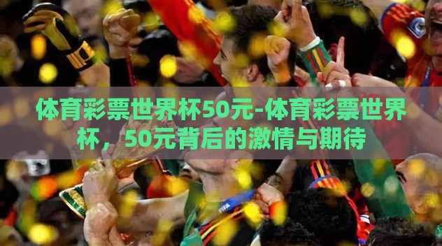 体育彩票世界杯50元-体育彩票世界杯，50元背后的激情与期待