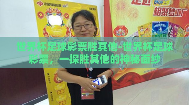 世界杯足球彩票胜其他-世界杯足球彩票，一探胜其他的神秘面纱