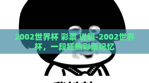 2002世界杯 彩票 说明-2002世界杯，一段狂热彩票记忆