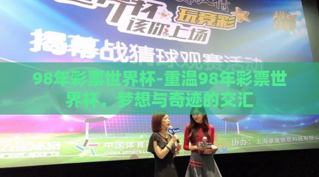 98年彩票世界杯-重温98年彩票世界杯,梦想与奇迹的交汇 98年彩票世界杯-重温98年彩票世界杯,梦想与奇迹的交汇