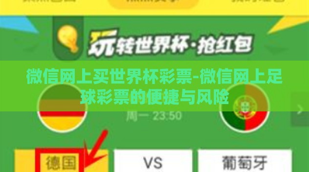 微信网上买世界杯彩票-微信网上足球彩票的便捷与风险 微信网上买世界杯彩票-微信网上足球彩票的便捷与风险